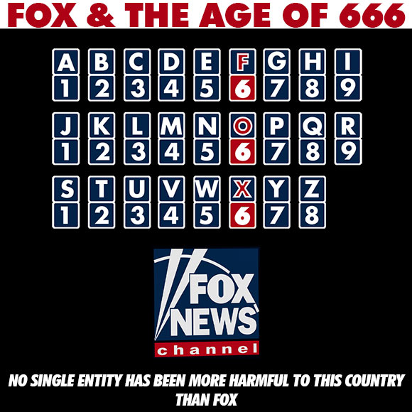 Numerology of 666; No entity has been more harmful to this country than fox. None. 