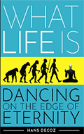 What Life Is; Dancing on the Edge of Eternity.