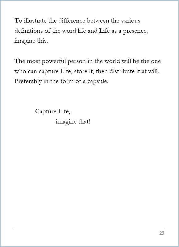 What Life Is, page 23, The most powerful person in the world will be the one who can capture Life, store it, then distribute it at will.  