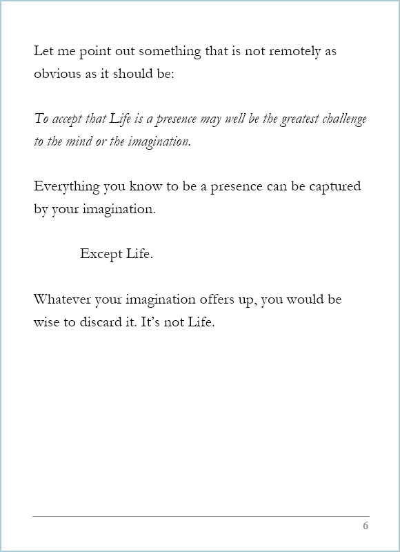 What Life Is, page 6, Life: To accept that Life is a presence may well be the greatest challenge to the mind or the imagination. 